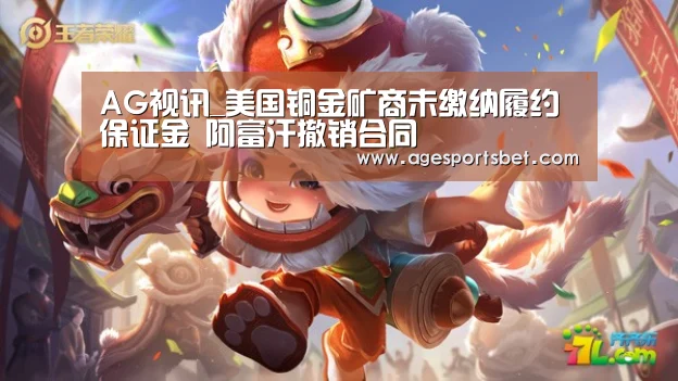 AG视讯_美国铜金矿商未缴纳履约保证金 阿富汗撤销合同(图2) AG国际厅